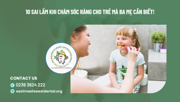 10 Sai lầm khi chăm sóc răng cho trẻ mà ba mẹ cần biết!